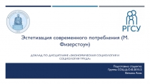 Эстетизация современного потребления (М.Физерстоун)
Подготовила