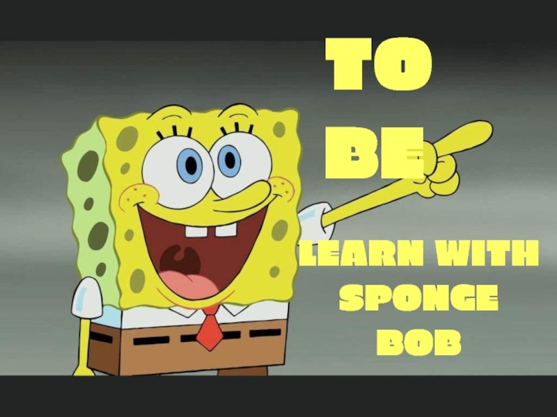 Презентация To be. Learn with Sponge Bob 2 класс