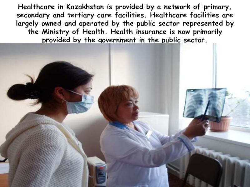 Healthcare in Kazakhstan is provided by a network of primary, secondary and tertiary care facilities. Healthcare facilities