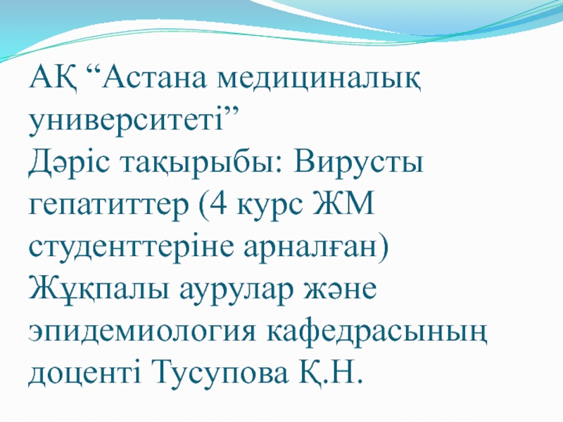 Презентация АҚ “Астана медициналық университеті” Дәріс тақырыбы: Вирусты гепатиттер (4 курс