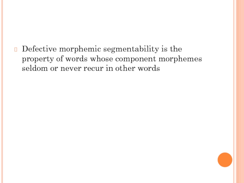 Defective morphemic segmentability is the property of words whose component morphemes seldom or never recur in other