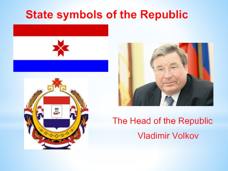 State symbols of the Republic The Head of the Republic            Vladimir Volkov