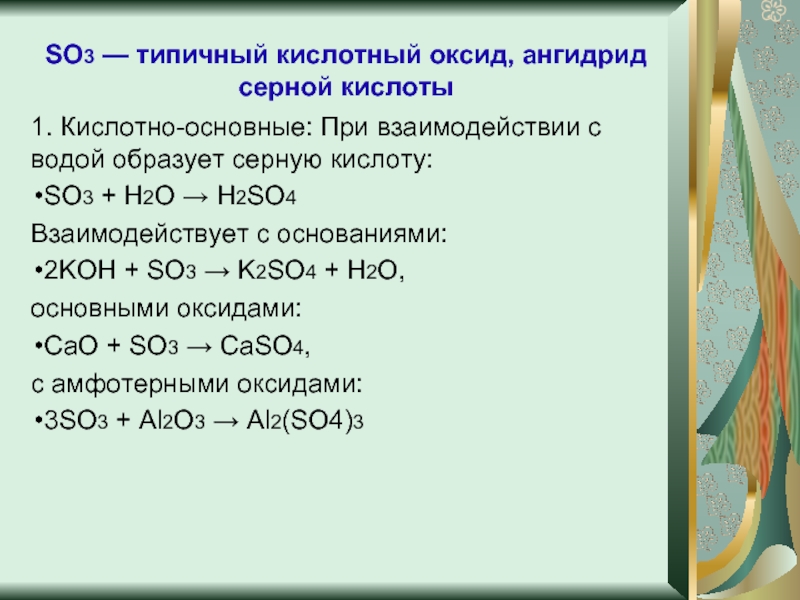 При взаимодействии с водой образует серную кислоту: SO3 + H2O → H2SO4 Взаим...