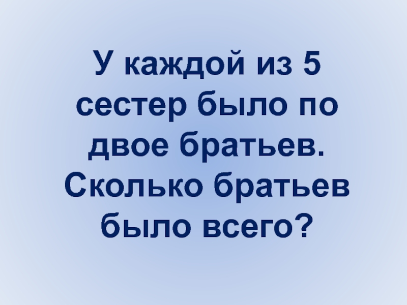 Сколько брату лет 9. У каждого из этих братьев есть сестра. У каждого из братьев есть сестра сколько всего братьев и сестер. У каждого из этих братьев есть сестра сколько всего братьев и сестер. Будь братом квадратом будь сестрой звездой.