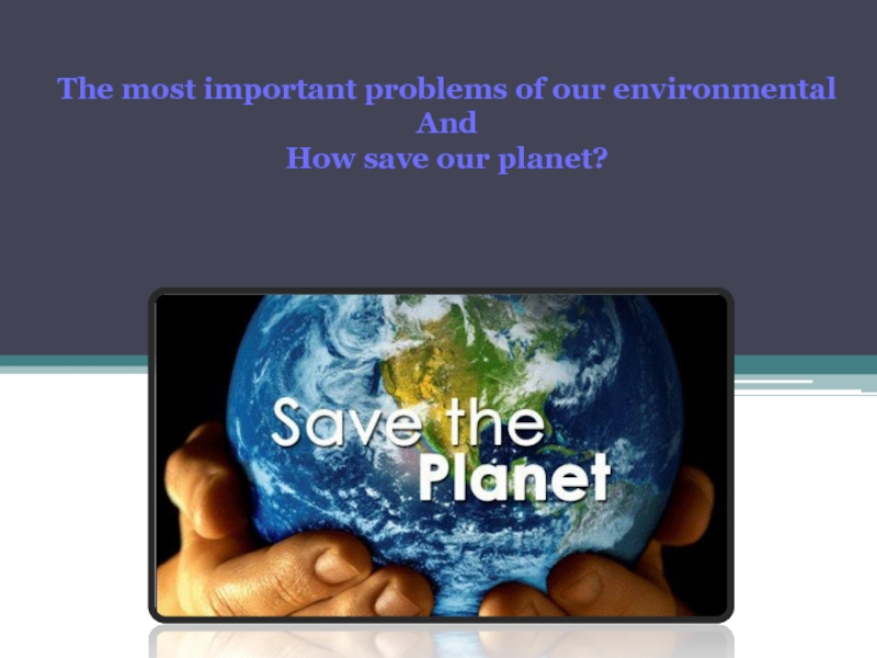 The most important problems of our environmentalAnd How save our planet?