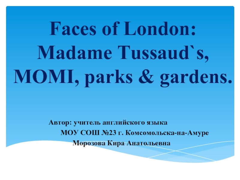 Презентация Faces of London: Madame Tussaud`s, MOMI, parks & gardens