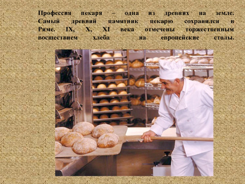 Профессия пекаря – одна из древних на земле. Самый древний памятник пекарю сохранился в  Риме. IX,