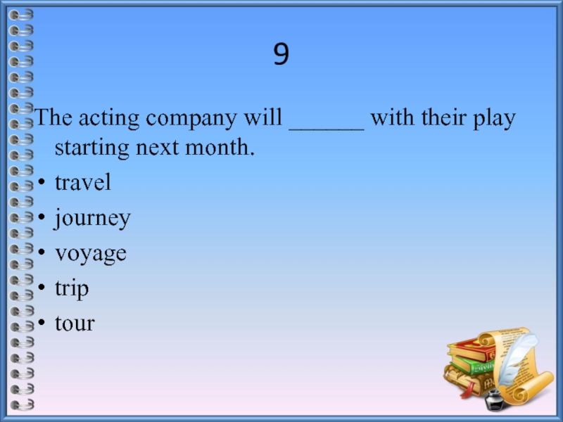 9The acting company will ______ with their play starting next month.traveljourneyvoyagetriptour