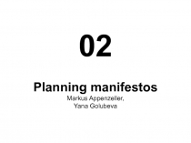 02
Planning manifestos
Markus Appenzeller,
Yana Golubeva