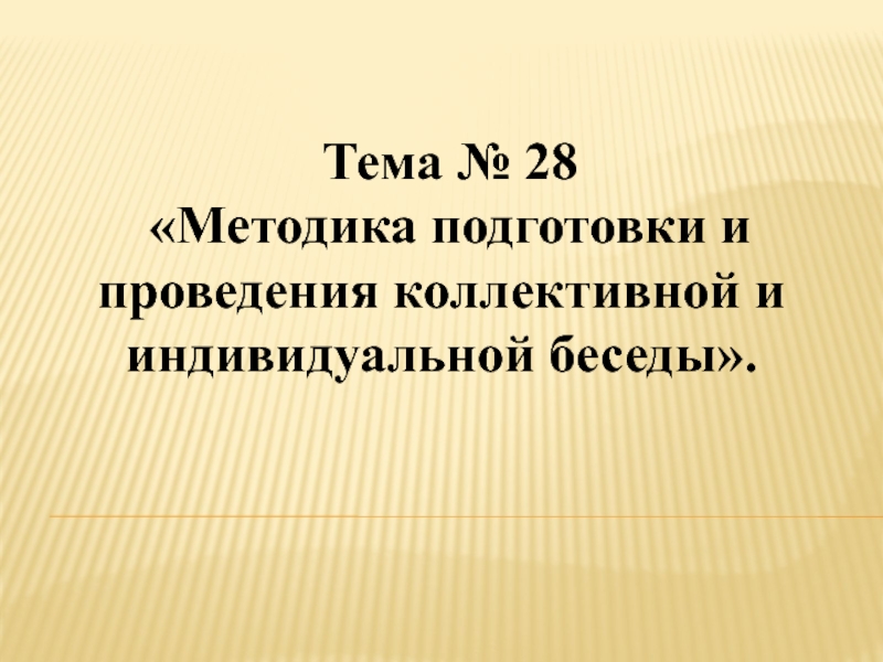 Презентация Тема № 28
Методика подготовки и проведения коллективной и индивидуальной