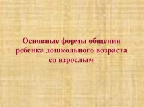 Основные формы общения ребенка дошкольного возраста со взрослым