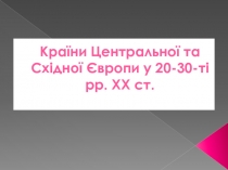 Країни Центральної та Східної Європи у 20-30-ті рр. ХХ ст