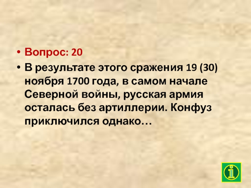 Вопрос: 20В результате этого сражения 19 (30) ноября 1700 года, в самом начале Северной войны, русская армия