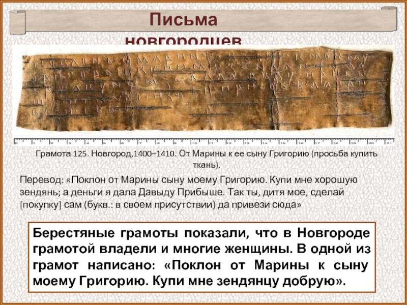 Письма новгородцевБерестяные грамоты показали, что в Новгороде грамотой владели и многие женщины. В одной из грамот написано: