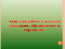 Адаптация ребенка к условиям дошкольного образовательного учреждения