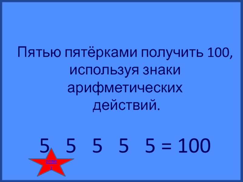 Получилось 100. Знаки арифметических действий. Используя знаки арифметических действий. Используйте знаки арифметических действий. Знаки арифметических действий 5 5 5 5 5 =100.