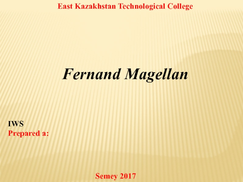 Презентация East Kazakhstan Technological College
IWS
Prepared a :
Semey 2017
Fernand