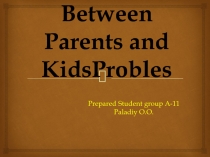 B etween Parents and KidsProbles