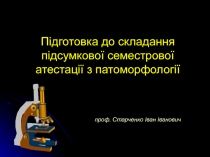 Підготовка до складання підсумкової семестрової атестації з патоморфології