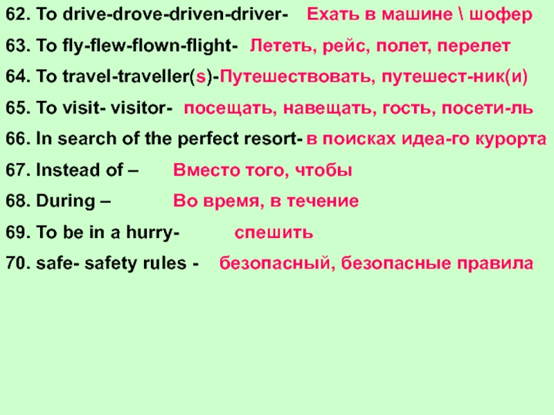 62. To drive-drove-driven-driver-63. To fly-flew-flown-flight-64. To travel-traveller(s)-65. To visit- visitor-66. In search of the perfect resort-67. Instead