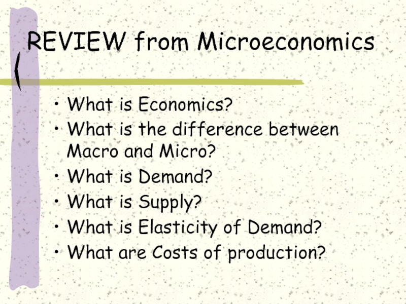 REVIEW from MicroeconomicsWhat is Economics?What is the difference between Macro and Micro?What is Demand? What is Supply?What