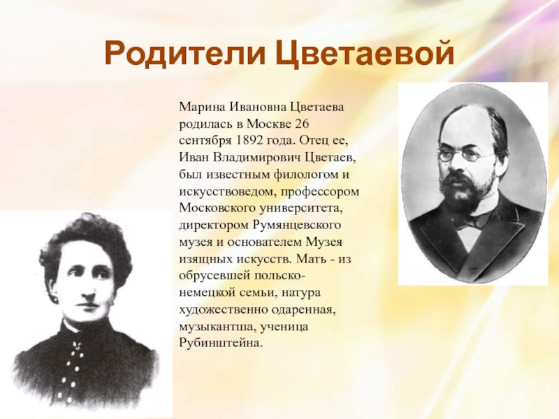 Родители ЦветаевойМарина Ивановна Цветаева родилась в Москве 26 сентября 1892 года. Отец ее, Иван Владимирович Цветаев, был