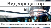 Компьютерные программы для редактирования видео
Видеоредакторы