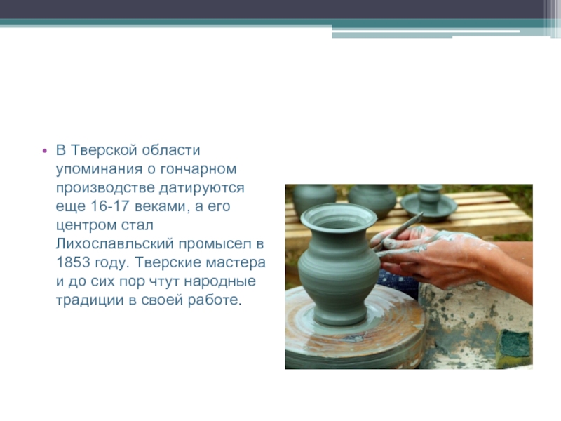 В Тверской области упоминания о гончарном производстве датируются еще 16-17 веками, а его центром стал Лихославльский промысел