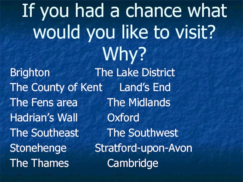 If you had a chance what would you like to visit? Why?Brighton 	 			The Lake DistrictThe County