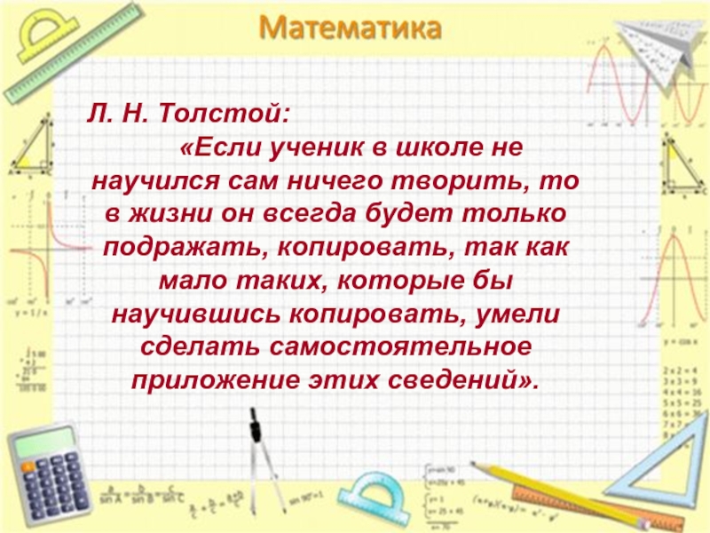 Л. Н. Толстой:  «Если ученик в школе не научился сам ничего творить, то в жизни