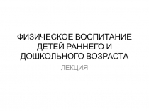 ФИЗИЧЕСКОЕ ВОСПИТАНИЕ ДЕТЕЙ РАННЕГО И ДОШКОЛЬНОГО ВОЗРАСТА