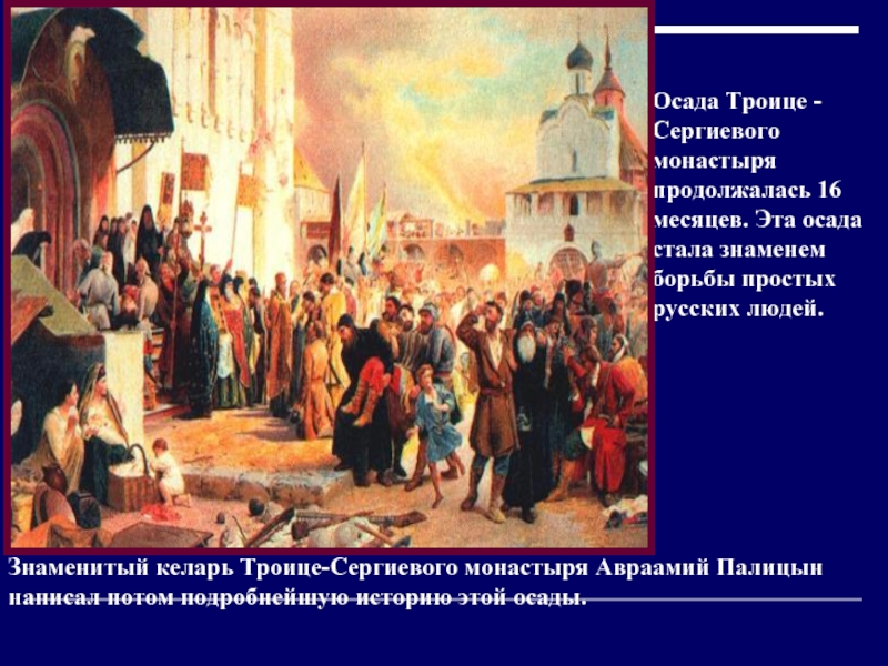 Осада Троице - Сергиевого монастыря продолжалась 16 месяцев. Эта осада стала знаменем борьбы простых русских людей. Знаменитый