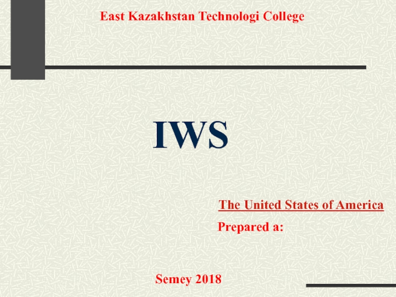 East Kazakhstan Technologi College
IWS
Prepared a:
Semey 2018
The United States