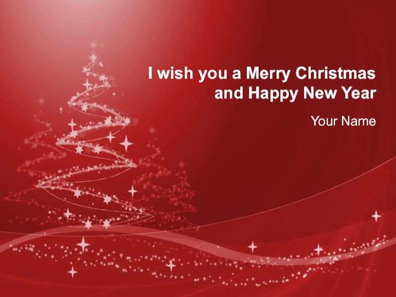 I wish you a Merry Christmas
and Happy New Year
Your Name
