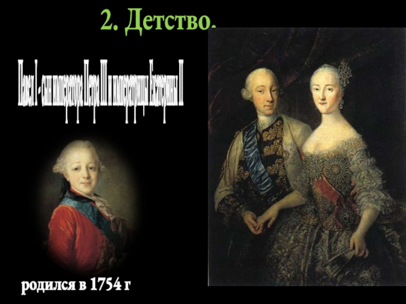 2. Детство.Павел I - сын императора Петра III и императрицы Екатерины IIродился в 1754 г
