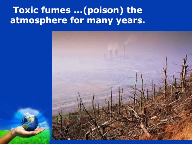 Toxic fumes ...(poison) the atmosphere for many years.