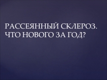 РАССЕЯННЫЙ СКЛЕРОЗ. ЧТО НОВОГО ЗА ГОД ?