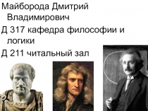 Майборода Дмитрий Владимирович
Д 317 кафедра философии и логики
Д 211 читальный