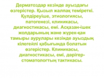 Дерматоздар кезінде ауыздағы өзгерістер. Қызыл жалпақ теміреткі. Қүлдіреуіше,
