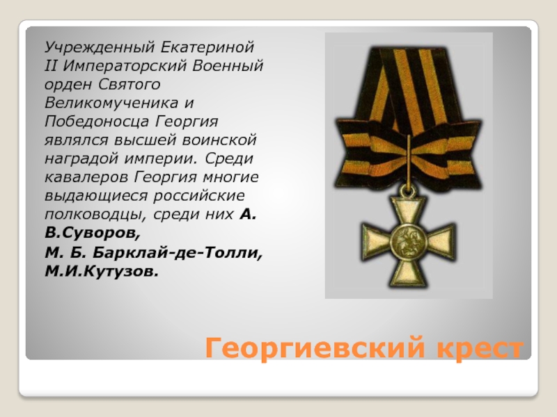 Георгиевский крестУчрежденный Екатериной II Императорский Военный орден Святого Великомученика и Победоносца Георгия являлся высшей воинской наградой империи.