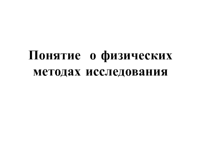 Презентация Понятие о физических методах исследования