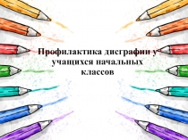 Профилактика дисграфии у учащихся начальных классов