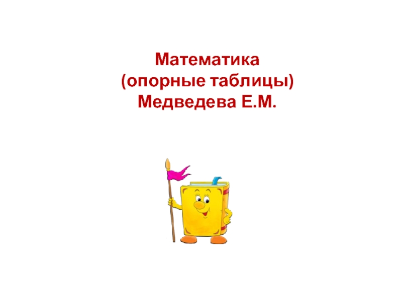 Математика (опорные таблицы)Медведева Е.М.