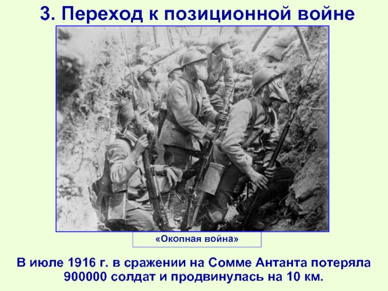 3. Переход к позиционной войнеВ июле 1916 г. в сражении на Сомме Антанта потеряла 900000 солдат и