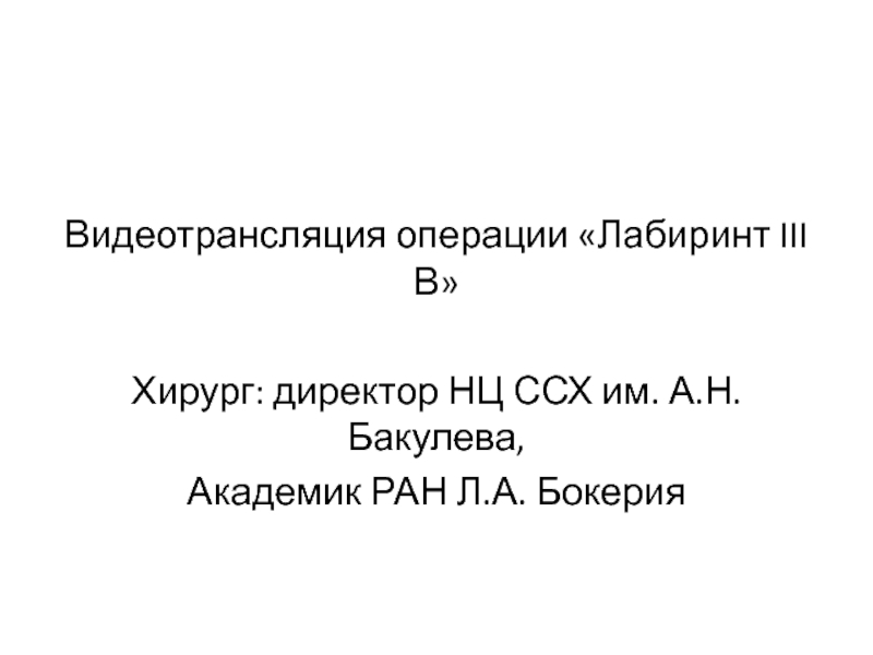 Видеотрансляция операции Лабиринт III В
Хирург: директор НЦ ССХ им. А.Н