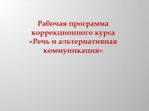Рабочая программа
коррекционного курса
Речь и альтернативная коммуникация