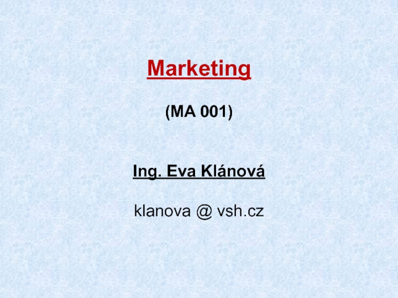 Marketing
(MA 001)
Ing. Eva Klánová
klanova @ vsh.cz