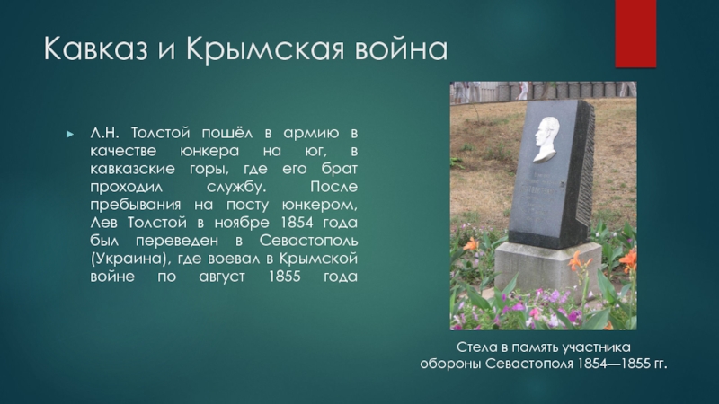 Кавказ и Крымская войнаЛ.Н. Толстой пошёл в армию в качестве юнкера на юг, в кавказские горы, где