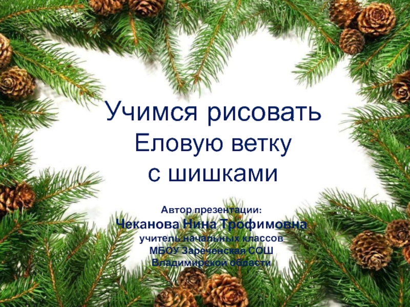 Презентация Учимся рисовать еловую ветку с шишками 2 класс