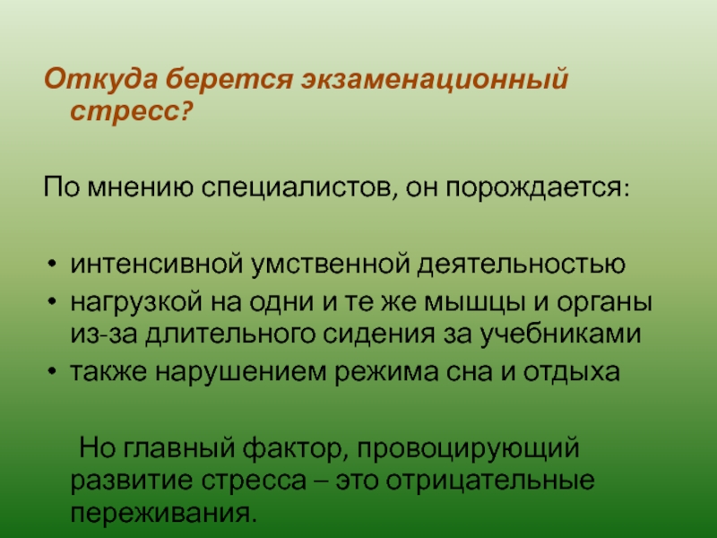 Откуда берется экзаменационный стресс?По мнению специалистов, он порождается:интенсивной умственной деятельностьюнагрузкой на одни и те же мышцы и